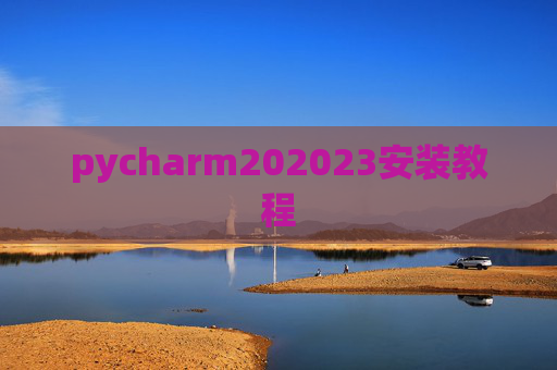 pycharm202023安装教程 pycharm202023安装教程